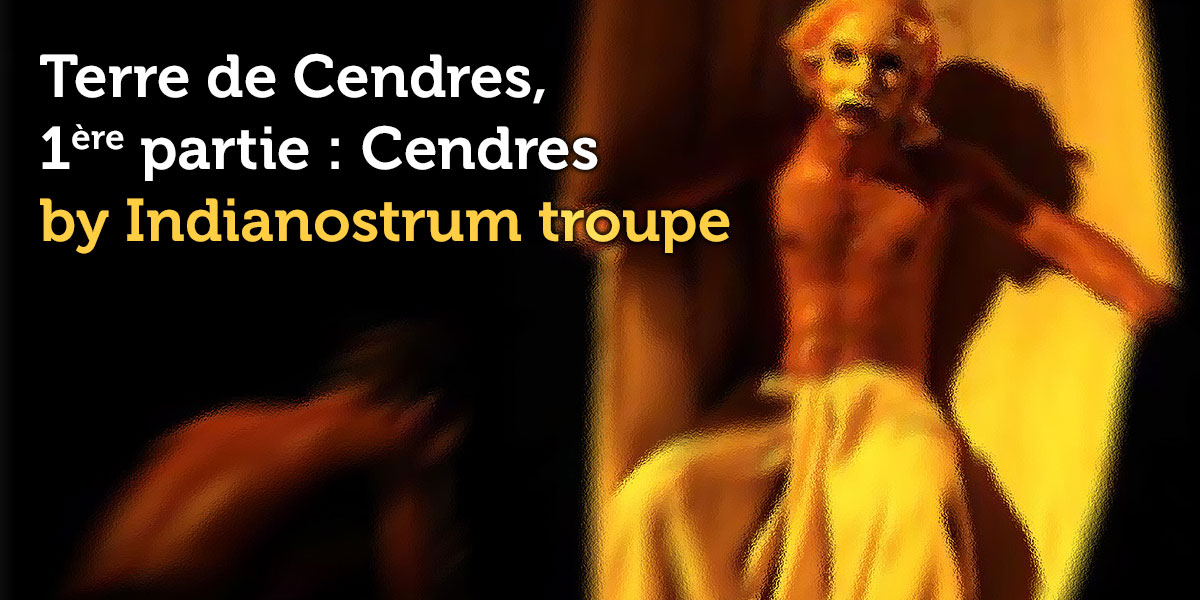 Théâtre : Terre de Cendres, 1ere partie : Cendres